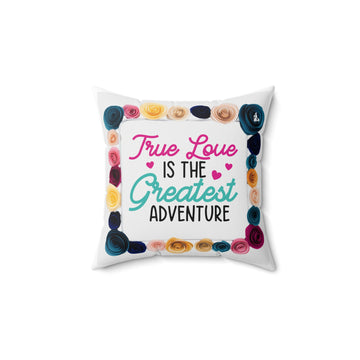 True Love is the greatest adventure Cushion